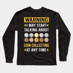 Warning Coin Collecting Collector Collect Coins Numismatics Long Sleeve T-Shirt